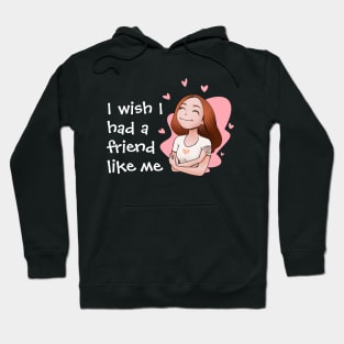 I Wish I had a friend like me Hoodie